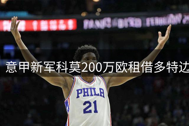 意甲新军科莫200万欧租借多特边卫 含2000万买断条款